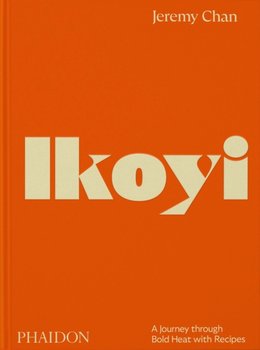 Ikoyi: A Journey Through Bold Heat with Recipes - Jeremy Chan