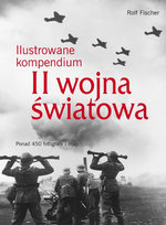 Ilustrowane kompendium II Wojny Światowej Fischer Rolf