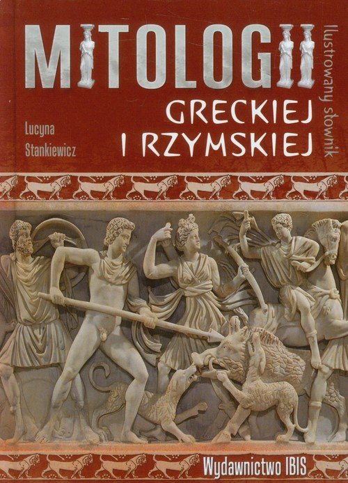 Historia Powstania świata Według Mitologii Greckiej Ilustrowany słownik mitologii greckiej i rzymskiej - Stankiewicz Lucyna
