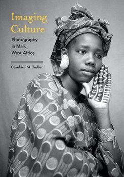 Imaging Culture: Photography in Mali, West Africa - Candace M. Keller