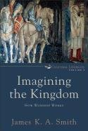 Imagining the Kingdom - Smith James K. A., Smith James K., Smith Associate Professor James K. A.