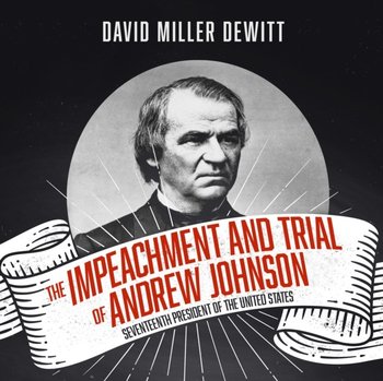 Impeachment and Trial of Andrew Johnson - David Miller DeWitt, Pete Cross