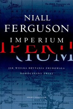 Imperium. Jak Wielka Brytania Zbudowała Nowoczesny Świat - Ferguson Niall