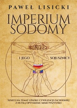 Imperium Sodomy i jego sojusznicy. Szkice na temat upadku cywilizacji zachodniej z nutką optymizmu mimo wszystko - Lisicki Paweł