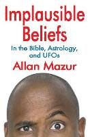 Implausible Beliefs: In the Bible, Astrology, and UFOs - Mazur Allan ...