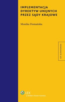 Implementacja dyrektyw unijnych przez sądy krajowe - Domańska Monika
