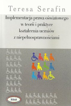 Implementacja prawa oświatowego w teorii i praktyce kształcenia uczniów z niepełnosprawnościami - Serafin Teresa