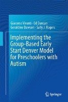 Implementing the Group-Based Early Start Denver Model for Preschoolers with Autism - Vivanti Giacomo, Duncan Ed, Dawson Geraldine, Rogers Sally J.