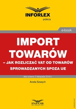 Import towarów. Jak rozliczać VAT od towarów sprowadzanych spoza UE - Szwęch Aneta