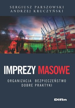 Imprezy masowe. Organizacja, bezpieczeństwo, dobre praktyki - Parszowski Sergiusz, Kruczyński Andrzej