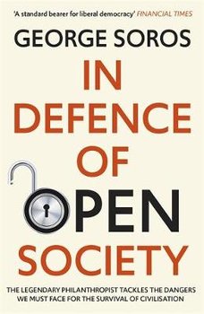 In Defence of Open Society: The Legendary Philanthropist Tackles the Dangers We Must Face for the Survival of Civilisation - Soros George