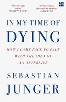 In my time of Dying: How I came face to face with the idea of an Afterlife Junger Sebastian
