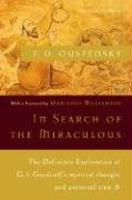In Search of the Miraculous: The Definitive Exploration of G. I. Gurdjieff's Mystical Thought and Universal View - Uspenskii P. D., Ouspensky P. D.