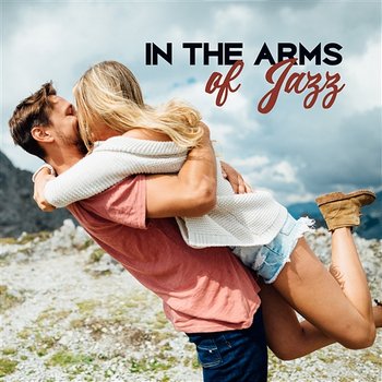 In the Arms of Jazz: Smooth Romantic Jazz for Candle Light Dinner, Night Date in Paris, Instrumental Romantic Moods, Songs Affter Dark - Romantic Jazz Music Club