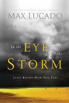 In the Eye of the Storm: Jesus Knows How You Feel - Lucado Max