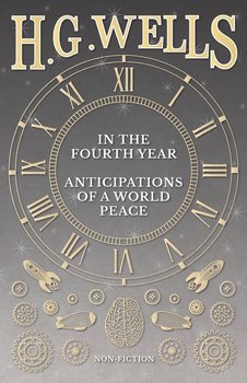 In the Fourth Year - Anticipations of a World Peace - Wells H. G.