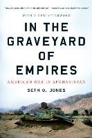 In the Graveyard of Empires: America's War in Afghanistan - Jones Seth G.