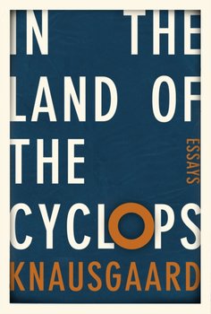 In the Land of the Cyclops. Essays - Knausgard Karl Ove