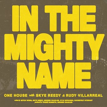 In The Mighty Name - ONE HOUSE, Skye Reedy, Rudy Villarreal