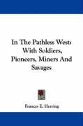 In the Pathless West: With Soldiers, Pioneers, Miners and Savages - Herring Frances E.