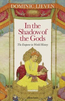 In the Shadow of the Gods. The Emperor in World History - Lieven Dominic