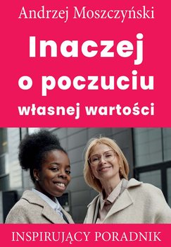 Inaczej o poczuciu własnej wartości - Moszczyński Andrzej