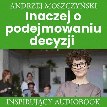 Inaczej o podejmowaniu decyzji - Moszczyński Andrzej