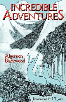 Incredible Adventures (Lovecraft's Library) - Blackwood Algernon