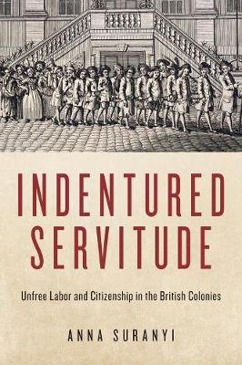 Indentured Servitude: Unfree Labour and Citizenship in the British ...