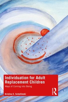 Individuation for Adult Replacement Children: Ways of Coming into Being - Kristina Schellinski