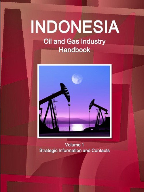 Indonesia Oil and Gas Industry Handbook Volume 1 Strategic Information and Contacts Ibp Inc