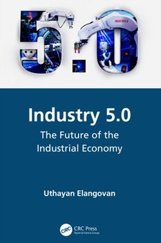 Industry 5.0: The Future of the Industrial Economy - Opracowanie zbiorowe