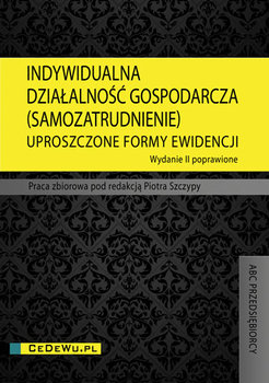 Indywidualna działalność gospodarcza (samozatrudnienie). Uproszczone formy ewidencji - Szczypa Piotr