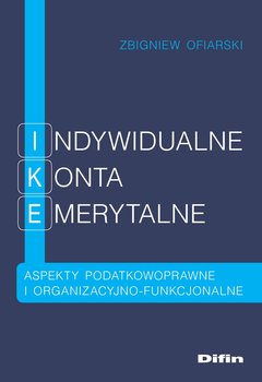 Indywidualne konta emerytalne. Aspekty podatkowoprawne i organizacyjno-funkcjonalne - Ofiarski Zbigniew