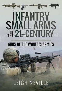 Infantry Small Arms of the 21st Century: Guns of the World's Armies - Neville Leigh