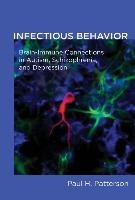 Infectious Behavior: Brain-Immune Connections in Autism, Schizophrenia, and Depression - Patterson Paul H.