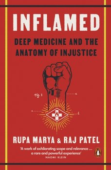 Inflamed: Deep Medicine and the Anatomy of Injustice - Marya Rupa, Patel Raj