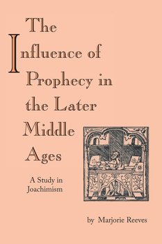 Influence of Prophecy in the Later Middle Ages, The - Reeves Marjorie