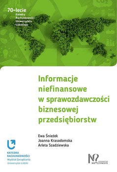 Informacje niefinansowe w sprawozdawczości biznesowej przedsiębiorstw - Śnieżek Ewa, Krasodomska Joanna, Szadziewska Arleta
