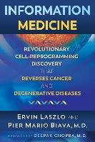 Information Medicine: The Revolutionary Cell-Reprogramming Discovery That Reverses Cancer and Degenerative Diseases - Laszlo Ervin, Biava Pier Mario