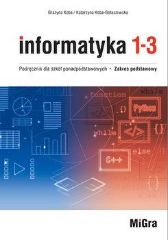 Informatyka 1-3. Podręcznik dla szkół ponadpodstawowych. Zakres podstawowy. Część 1 i 2 - Koba Grażyna, Katarzyna Koba-Golaszewska