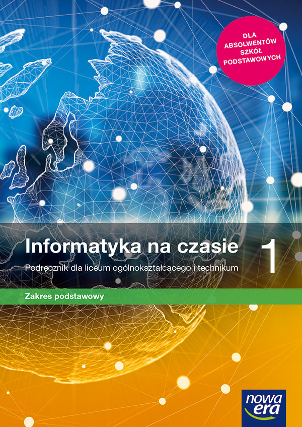Informatyka na czasie. Podręcznik. Zakres podstawowy. Klasa 1. Liceum i