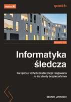 Informatyka śledcza. Narzędzia i techniki skutecznego reagowania na incydenty bezpieczeństwa Gerard Johansen