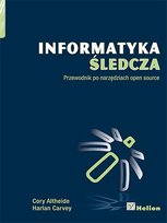 Informatyka śledcza. Przewodnik po narzędziach open source Altheide Cory