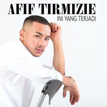 Ini Yang Terjadi - Afif Tirmizie