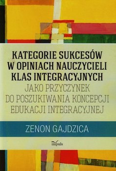 iniKategorie sukcesów w opach nauczycieli klas integracyjnych jako przyczynek do poszukiwania koncepcji edukacji integracyjnej - Gajdzica Zenon