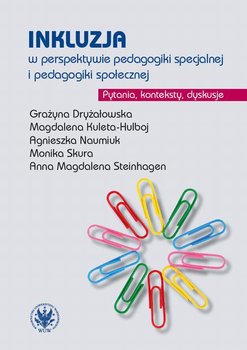 Inkluzja w perspektywie pedagogiki specjalnej i pedagogiki społecznej - Dryżałowska Grażyna, Naumiuk Agnieszka, Skura Monika, Kuleta-Hulboj Magdalena, Steinhagen Anna Magdalena