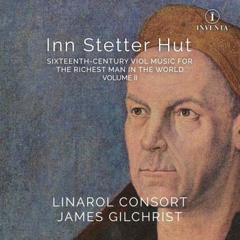 Inn Stetter Hut - Sixteenth-Century Viol Music. Volume II - The Linarol Consort, Gilchrist James, The Linarol Consort