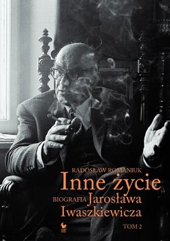 Inne życie. Biografia Jarosława Iwaszkiewicza. Tom 2 - Romaniuk Radosław