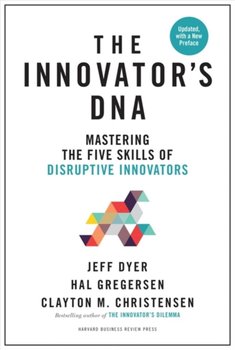 Innovator's Dna, Updated, with a New Introduction: Mastering the Five Skills of Disruptive Innovators - Dyer Jeff, Gregersen Hal, Christensen Clayton M.